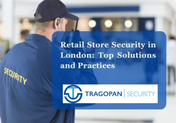 Retail Store Security in London Top Solutions and Practices