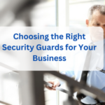Choosing the Right Security Guards for Your Business